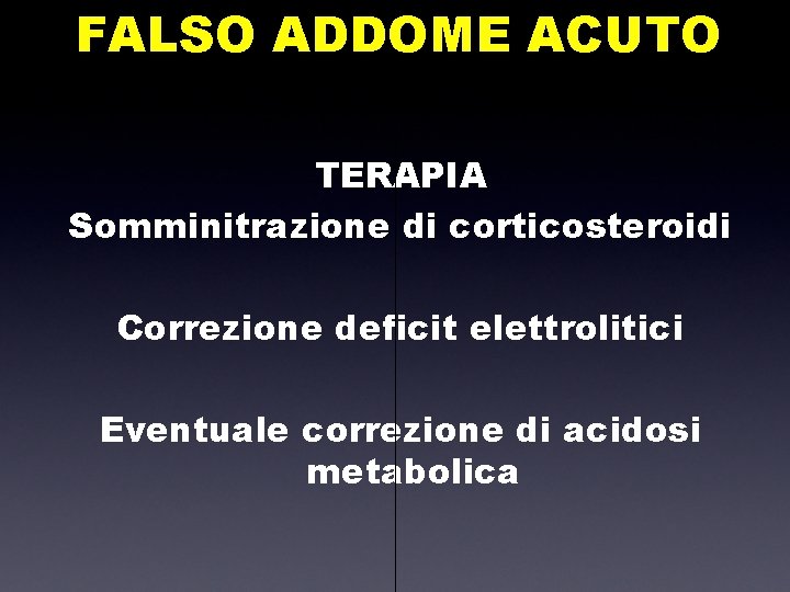 FALSO ADDOME ACUTO TERAPIA Somminitrazione di corticosteroidi Correzione deficit elettrolitici Eventuale correzione di acidosi