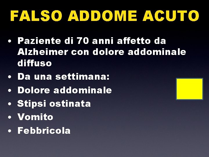 FALSO ADDOME ACUTO • Paziente di 70 anni affetto da Alzheimer con dolore addominale