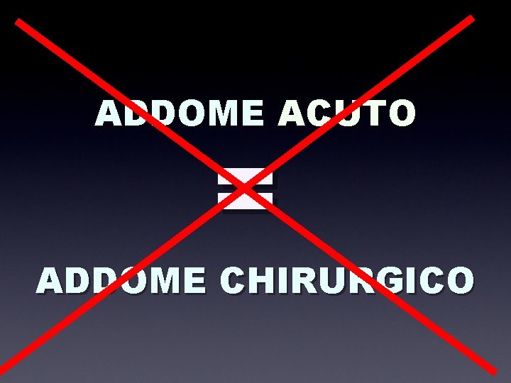 ADDOME ACUTO = ADDOME CHIRURGICO 