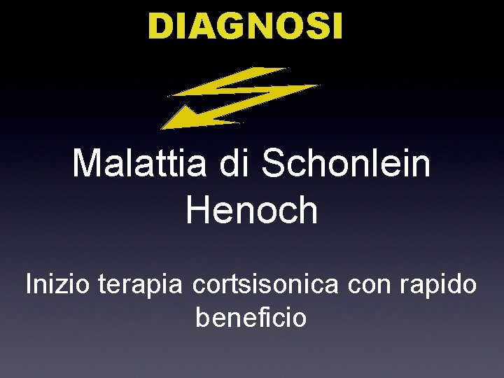 DIAGNOSI Malattia di Schonlein Henoch Inizio terapia cortsisonica con rapido beneficio 