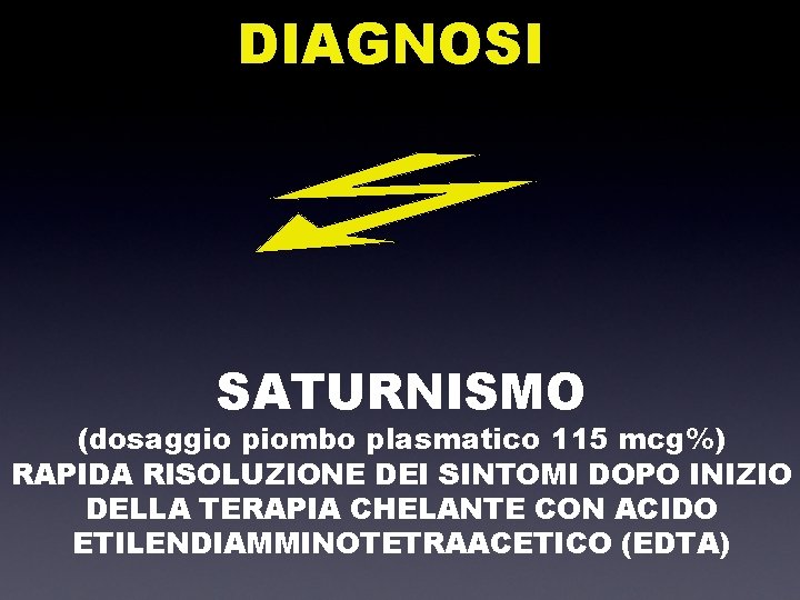 DIAGNOSI SATURNISMO (dosaggio piombo plasmatico 115 mcg%) RAPIDA RISOLUZIONE DEI SINTOMI DOPO INIZIO DELLA