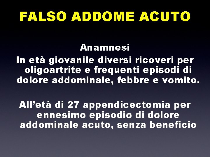 FALSO ADDOME ACUTO Anamnesi In età giovanile diversi ricoveri per oligoartrite e frequenti episodi