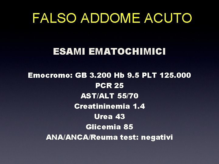 FALSO ADDOME ACUTO ESAMI EMATOCHIMICI Emocromo: GB 3. 200 Hb 9. 5 PLT 125.