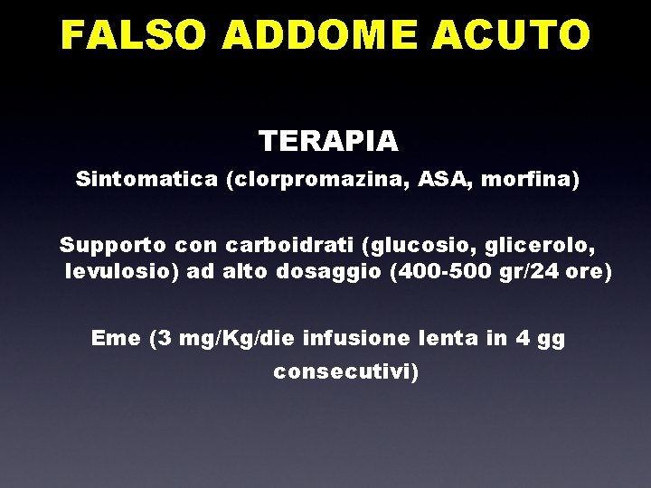 FALSO ADDOME ACUTO TERAPIA Sintomatica (clorpromazina, ASA, morfina) Supporto con carboidrati (glucosio, glicerolo, levulosio)