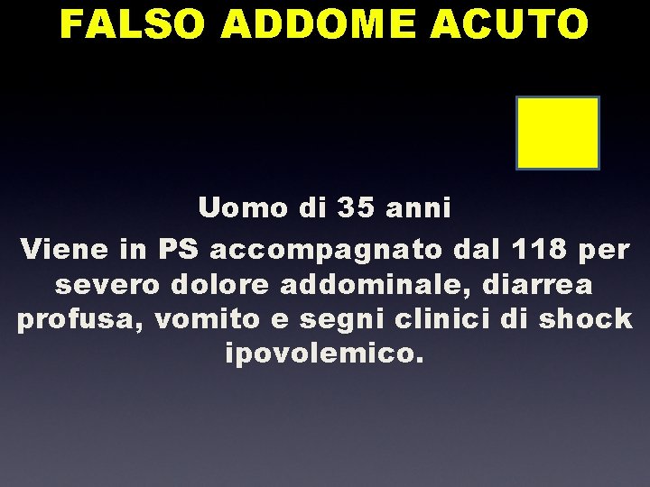 FALSO ADDOME ACUTO Uomo di 35 anni Viene in PS accompagnato dal 118 per