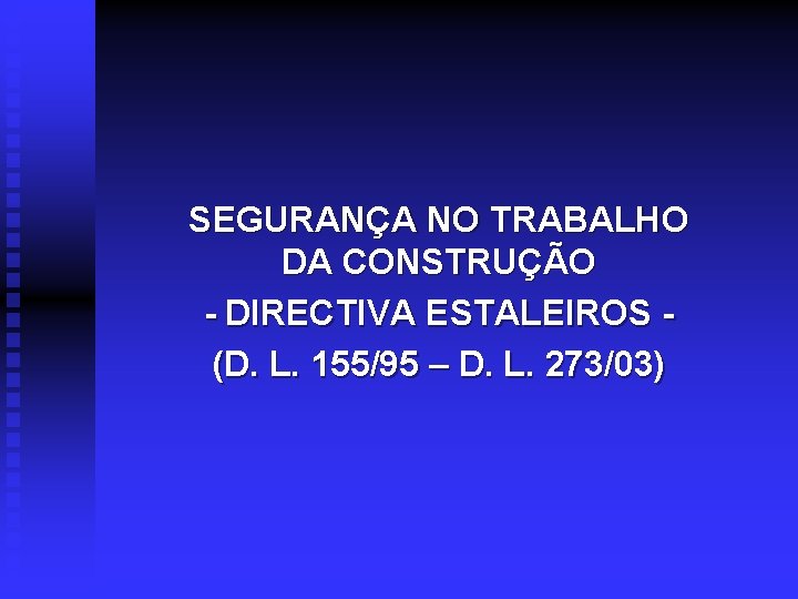 SEGURANÇA NO TRABALHO DA CONSTRUÇÃO - DIRECTIVA ESTALEIROS (D. L. 155/95 – D. L.