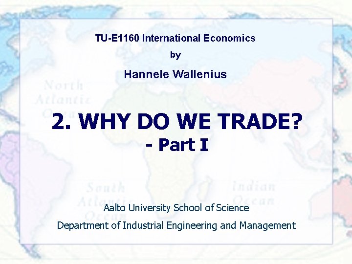 TU-E 1160 International Economics by Hannele Wallenius 2. WHY DO WE TRADE? - Part