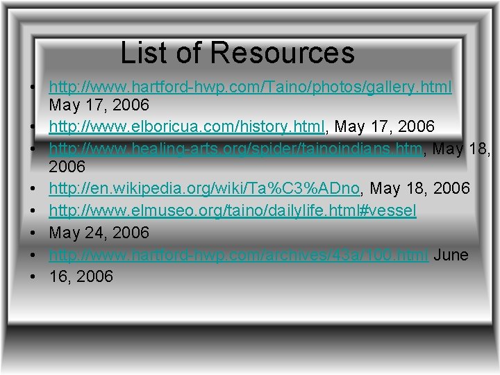 List of Resources • http: //www. hartford-hwp. com/Taino/photos/gallery. html May 17, 2006 • http: