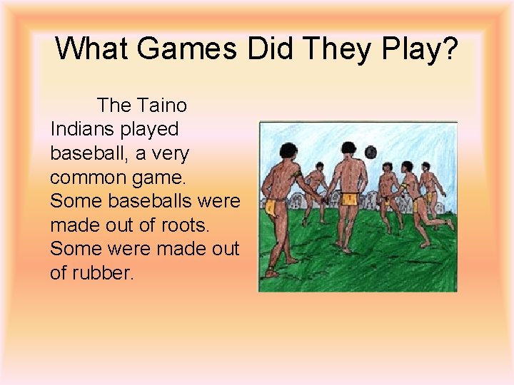 What Games Did They Play? The Taino Indians played baseball, a very common game.