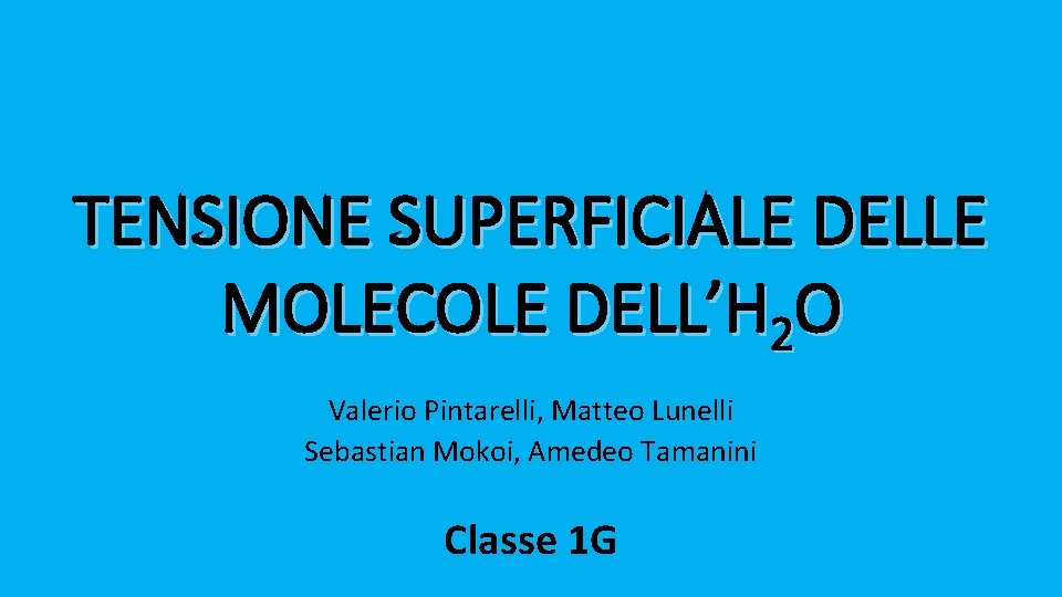 TENSIONE SUPERFICIALE DELLE MOLECOLE DELL’H 2 O Valerio Pintarelli, Matteo Lunelli Sebastian Mokoi, Amedeo