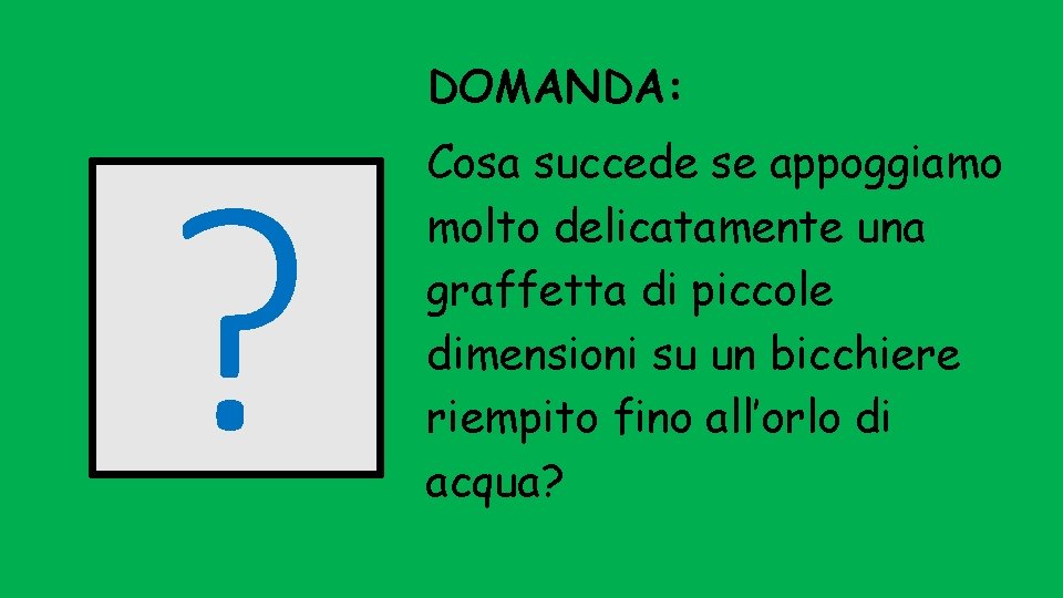 ? DOMANDA: Cosa succede se appoggiamo molto delicatamente una graffetta di piccole dimensioni su