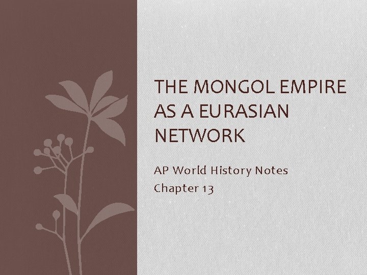 THE MONGOL EMPIRE AS A EURASIAN NETWORK AP World History Notes Chapter 13 