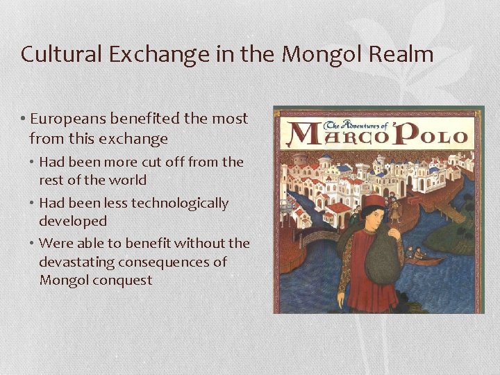 Cultural Exchange in the Mongol Realm • Europeans benefited the most from this exchange