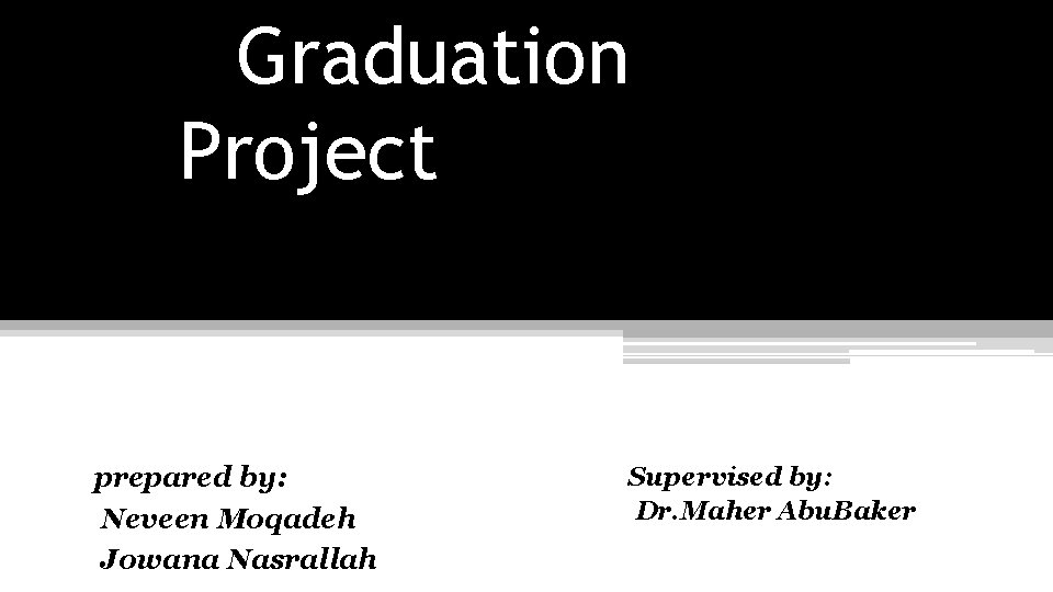 Graduation Project prepared by: Neveen Moqadeh Jowana Nasrallah Supervised by: Dr. Maher Abu. Baker