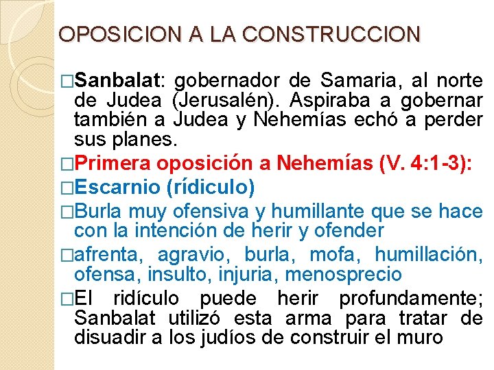 OPOSICION A LA CONSTRUCCION �Sanbalat: gobernador de Samaria, al norte de Judea (Jerusalén). Aspiraba