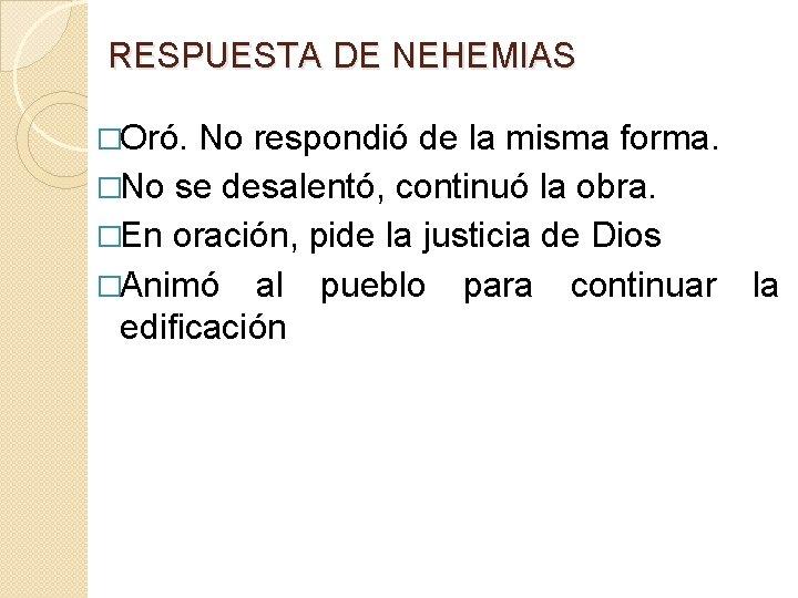 RESPUESTA DE NEHEMIAS �Oró. No respondió de la misma forma. �No se desalentó, continuó