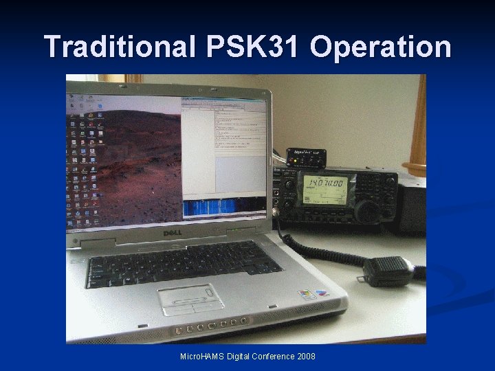 Traditional PSK 31 Operation Micro. HAMS Digital Conference 2008 Traditional PSK 31 Operation Micro. HAMS Digital Conference 2008