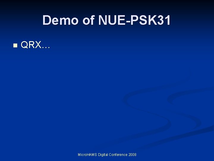 Demo of NUE-PSK 31 n QRX… Micro. HAMS Digital Conference 2008 Demo of NUE-PSK 31 n QRX… Micro. HAMS Digital Conference 2008