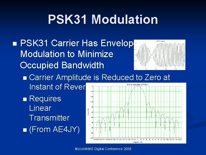 PSK 31 Modulation n PSK 31 Carrier Has Envelope Modulation to Minimize Occupied Bandwidth PSK 31 Modulation n PSK 31 Carrier Has Envelope Modulation to Minimize Occupied Bandwidth