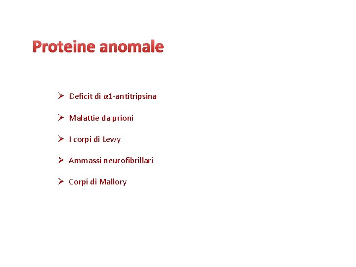 Proteine anomale Ø Deficit di α 1 -antitripsina Ø Malattie da prioni Ø I