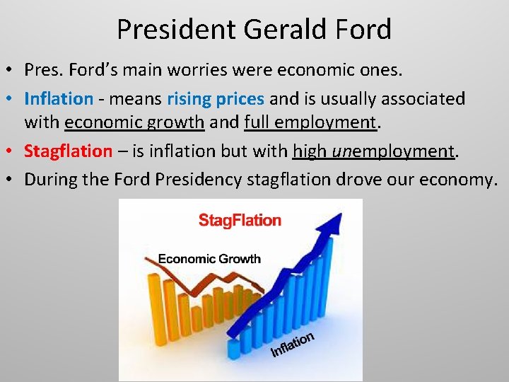 President Gerald Ford • Pres. Ford’s main worries were economic ones. • Inflation -