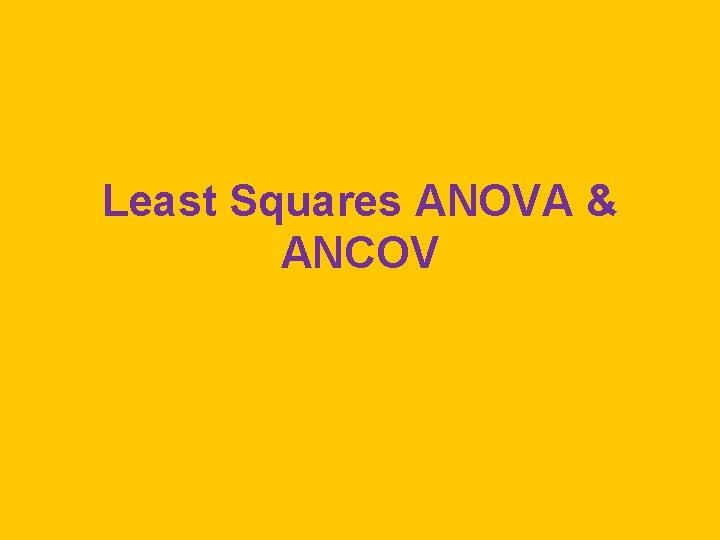 Least Squares ANOVA & ANCOV 