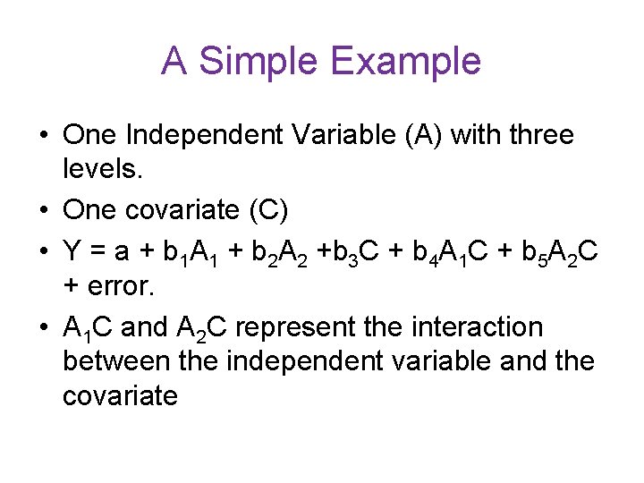 A Simple Example • One Independent Variable (A) with three levels. • One covariate