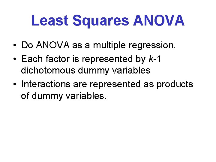 Least Squares ANOVA • Do ANOVA as a multiple regression. • Each factor is