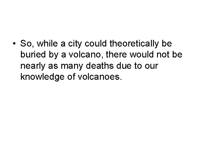  • So, while a city could theoretically be buried by a volcano, there