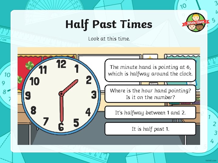 Half Past Times Look at this time. The minute hand is pointing at 6,