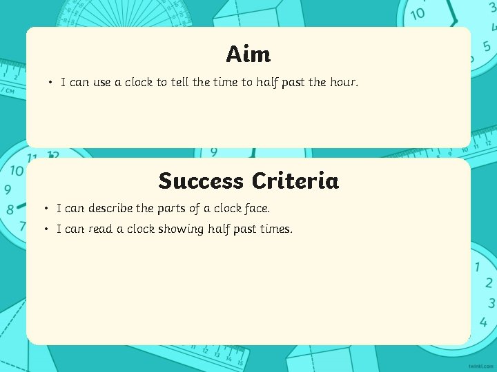 Aim • I can use a clock to tell the time to half past