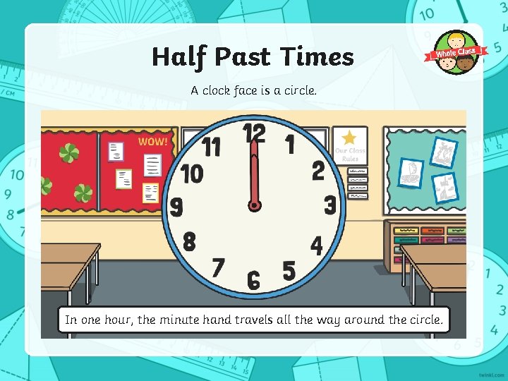 Half Past Times A clock face is a circle. In one hour, the minute