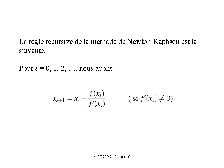 La règle récursive de la méthode de Newton-Raphson est la suivante. Pour s =