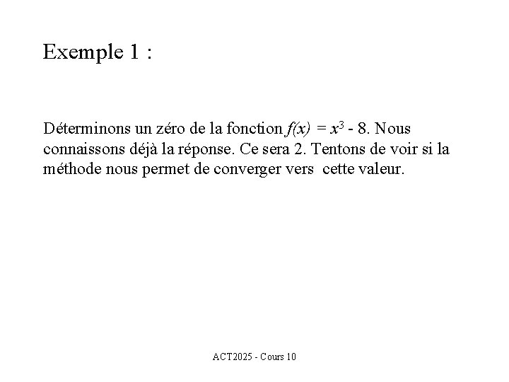 Exemple 1 : Déterminons un zéro de la fonction f(x) = x 3 -