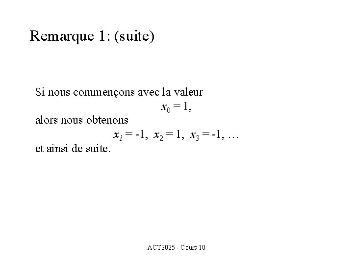 Remarque 1: (suite) Si nous commençons avec la valeur x 0 = 1, alors