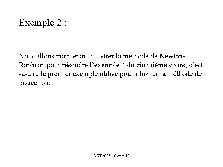 Exemple 2 : Nous allons maintenant illustrer la méthode de Newton. Raphson pour résoudre