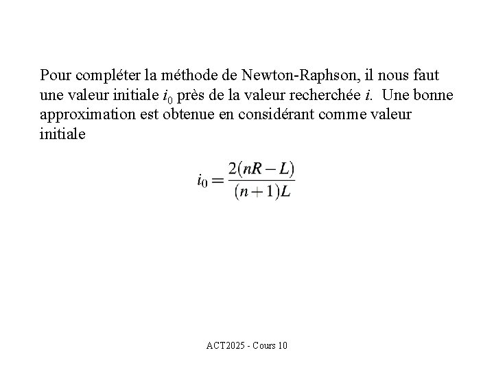 Pour compléter la méthode de Newton-Raphson, il nous faut une valeur initiale i 0