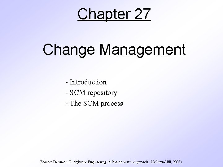 Chapter 27 Change Management - Introduction - SCM repository - The SCM process (Source: