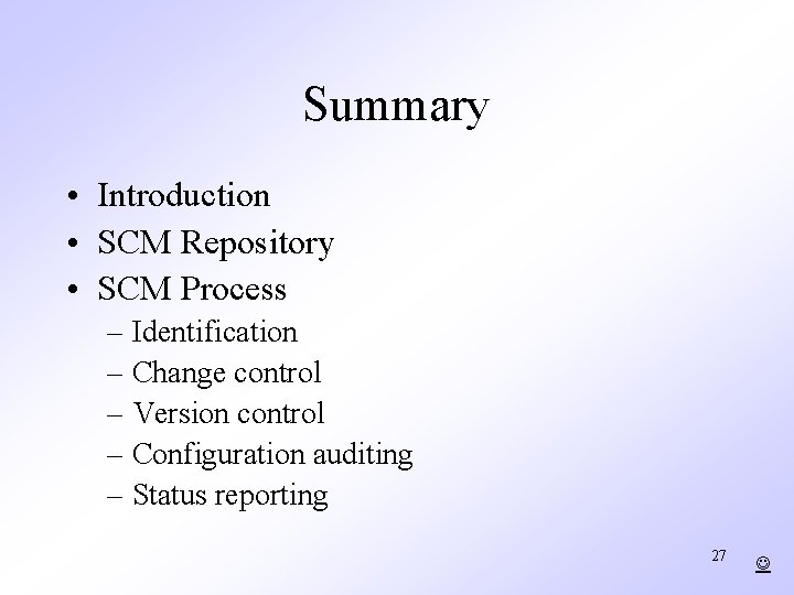 Summary • Introduction • SCM Repository • SCM Process – Identification – Change control