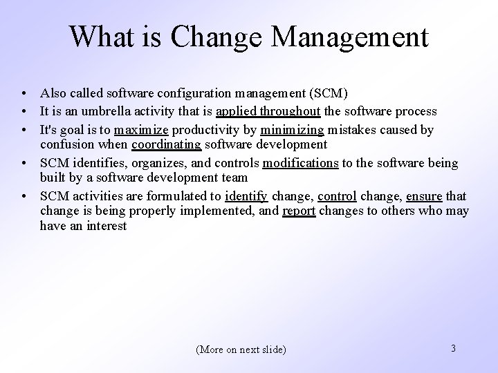 What is Change Management • Also called software configuration management (SCM) • It is