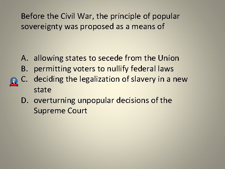 Before the Civil War, the principle of popular sovereignty was proposed as a means