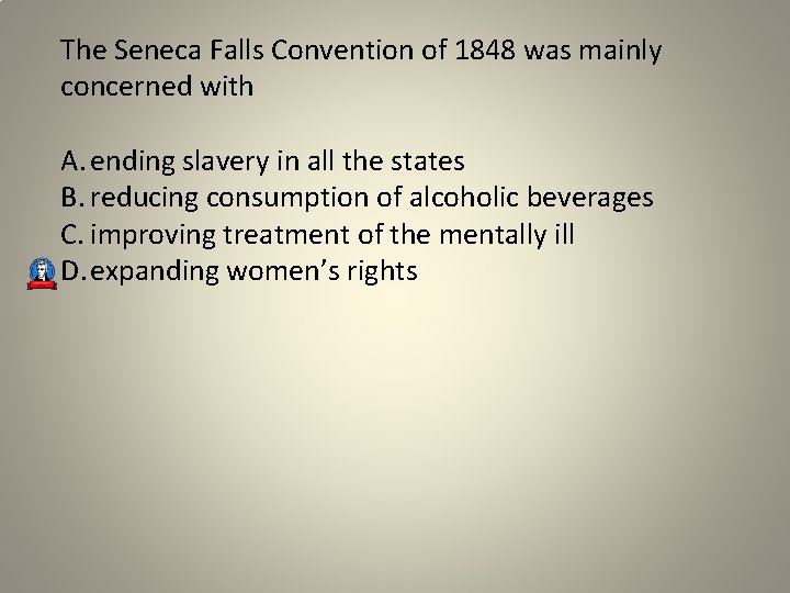 The Seneca Falls Convention of 1848 was mainly concerned with A. ending slavery in
