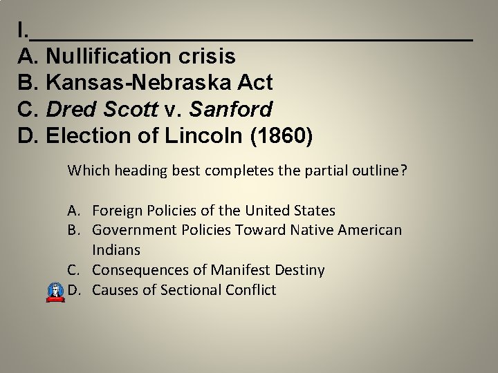 I. __________________ A. Nullification crisis B. Kansas-Nebraska Act C. Dred Scott v. Sanford D.