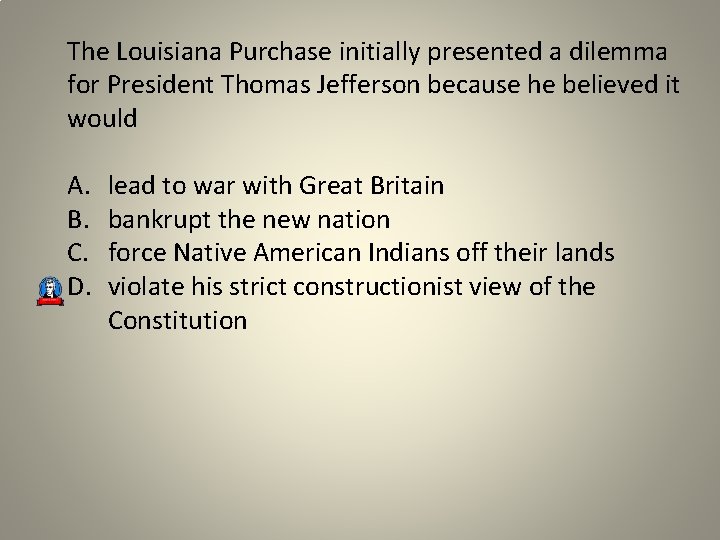 The Louisiana Purchase initially presented a dilemma for President Thomas Jefferson because he believed