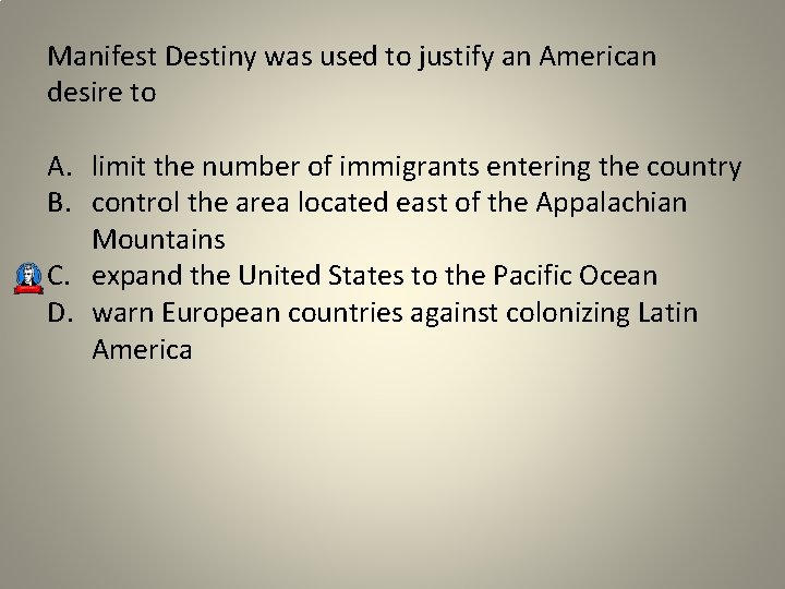 Manifest Destiny was used to justify an American desire to A. limit the number