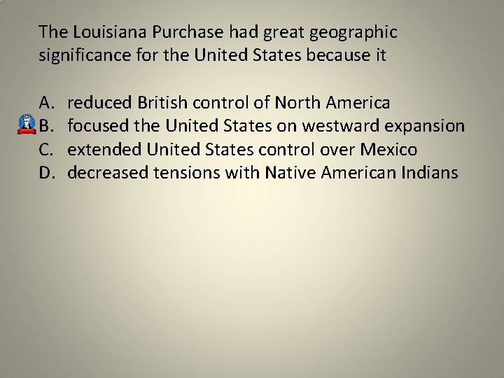 The Louisiana Purchase had great geographic significance for the United States because it A.