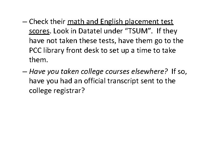 – Check their math and English placement test scores. Look in Datatel under “TSUM”.