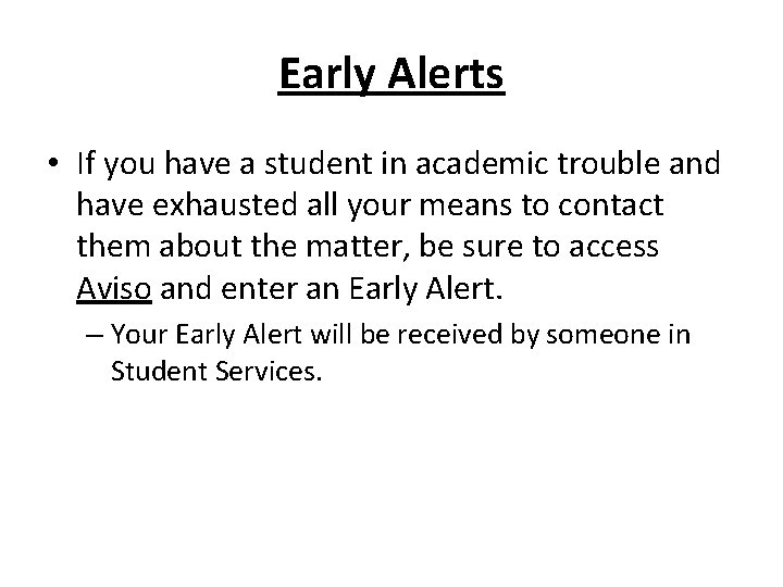 Early Alerts • If you have a student in academic trouble and have exhausted