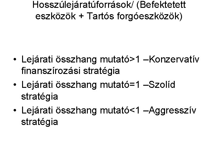 Hosszúlejáratúforrások/ (Befektetett eszközök + Tartós forgóeszközök) • Lejárati összhang mutató>1 –Konzervatív finanszírozási stratégia •