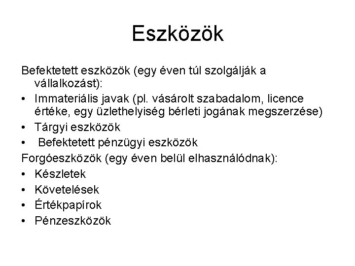 Eszközök Befektetett eszközök (egy éven túl szolgálják a vállalkozást): • Immateriális javak (pl. vásárolt